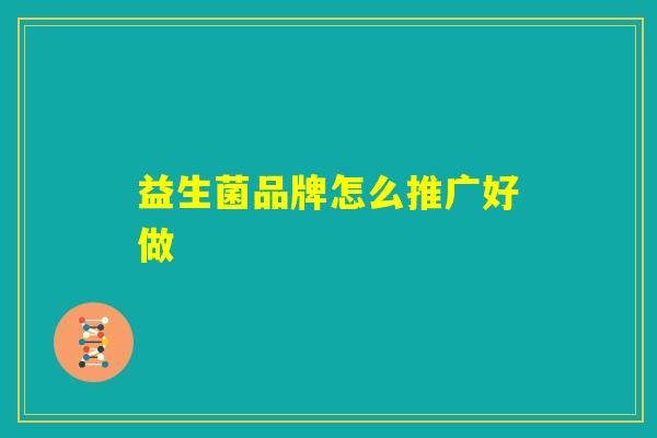益生菌品牌怎么推广好做