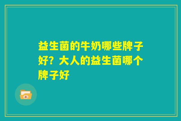 益生菌的牛奶哪些牌子好？大人的益生菌哪个牌子好