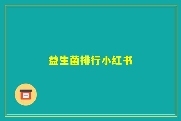 益生菌排行小红书 益生菌排行小红书