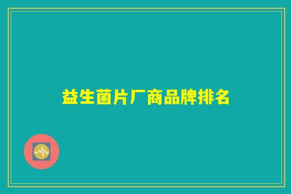 益生菌片厂商品牌排名