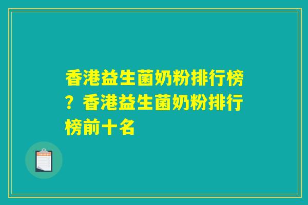 香港益生菌奶粉排行榜？香港益生菌奶粉排行榜前十名