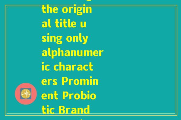 益生菌品牌英文单词(Rewriting the original title using only alphanumeric characters Prominent Probiotic Brand Names in English)