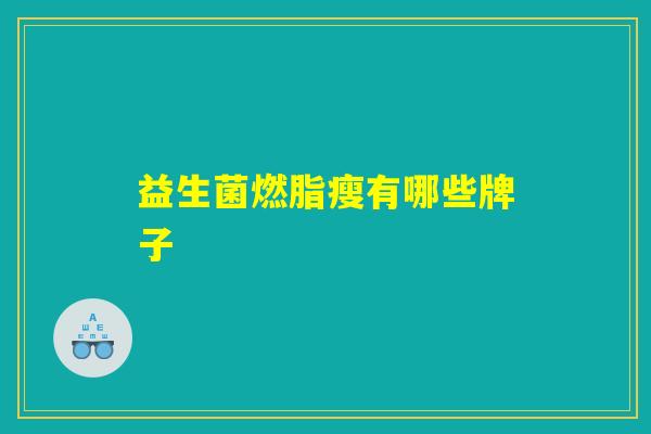 益生菌燃脂瘦有哪些牌子