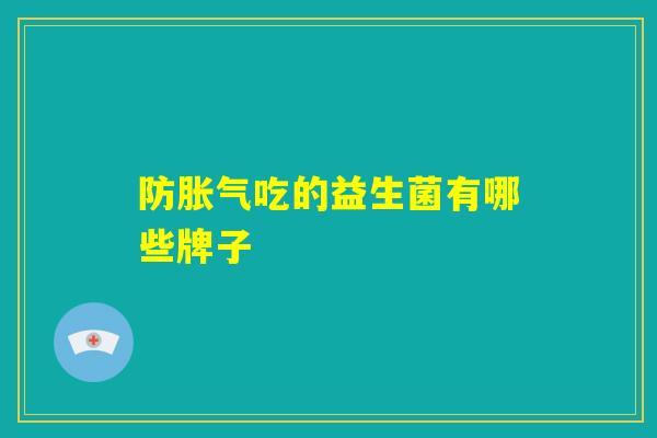 防胀气吃的益生菌有哪些牌子
