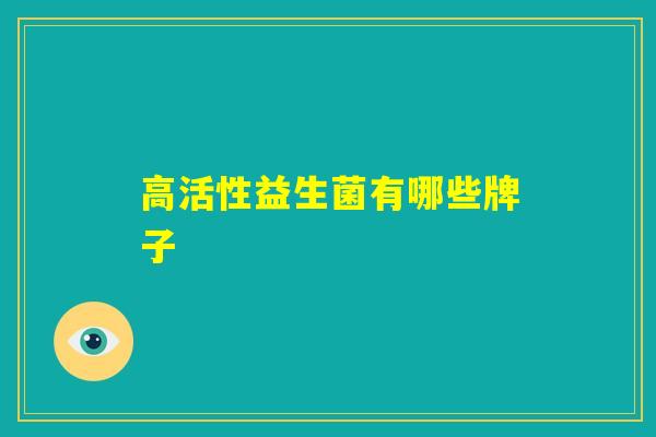 高活性益生菌有哪些牌子