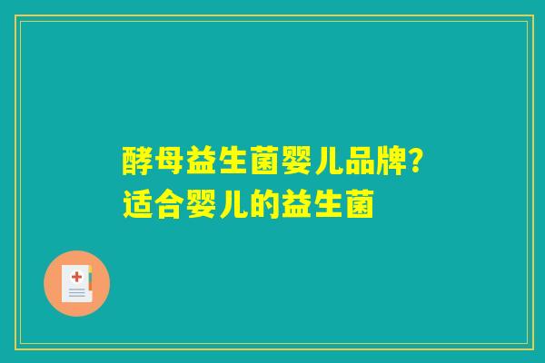 酵母益生菌婴儿品牌？适合婴儿的益生菌