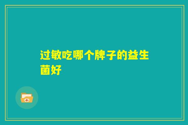 过敏吃哪个牌子的益生菌好