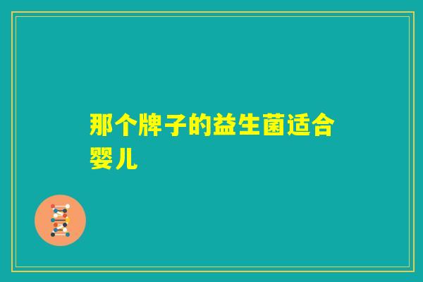 那个牌子的益生菌适合婴儿