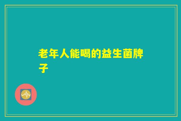 老年人能喝的益生菌牌子