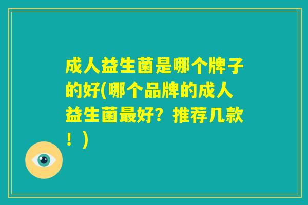 成人益生菌是哪个牌子的好(哪个品牌的成人益生菌最好？推荐几款！)