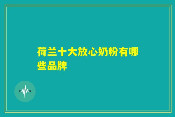 荷兰十大放心奶粉有哪些品牌