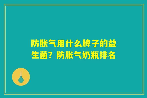 防胀气用什么牌子的益生菌？防胀气奶瓶排名