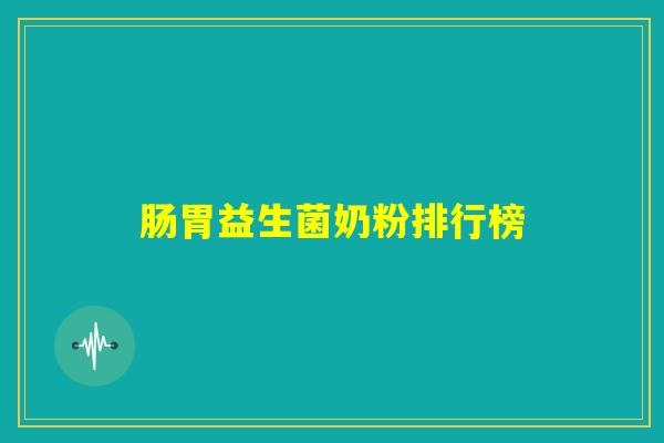 肠胃益生菌奶粉排行榜