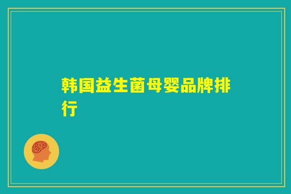 韩国益生菌母婴品牌排行