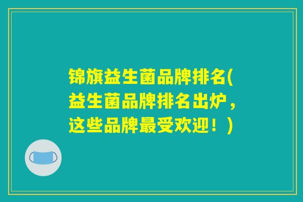 锦旗益生菌品牌排名(益生菌品牌排名出炉，这些品牌最受欢迎！)