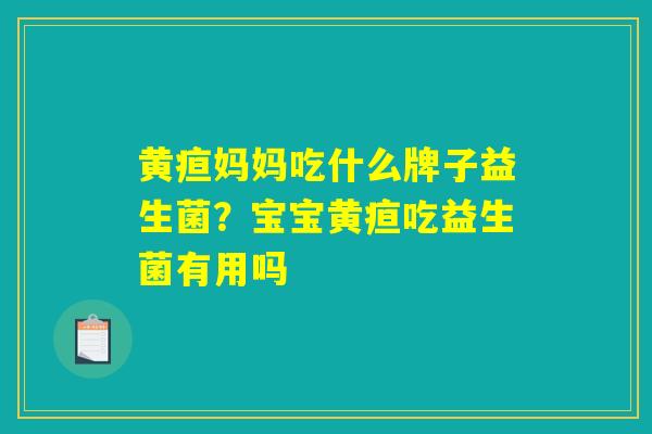 黄疸妈妈吃什么牌子益生菌？宝宝黄疸吃益生菌有用吗
