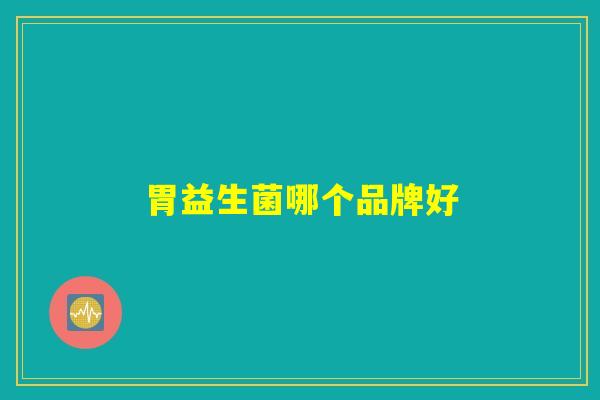 胃益生菌哪个品牌好 胃益生菌哪个品牌好