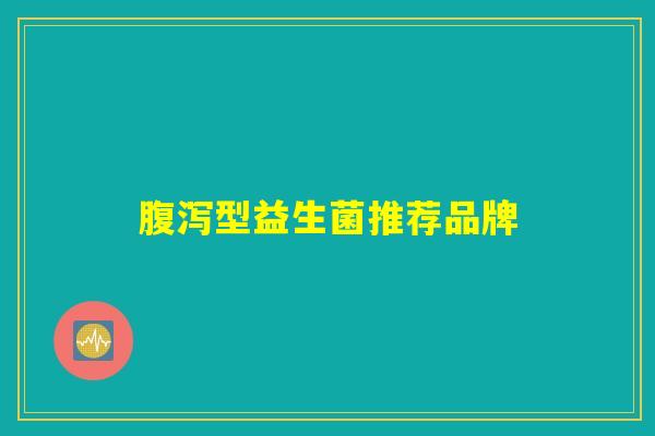腹泻型益生菌推荐品牌