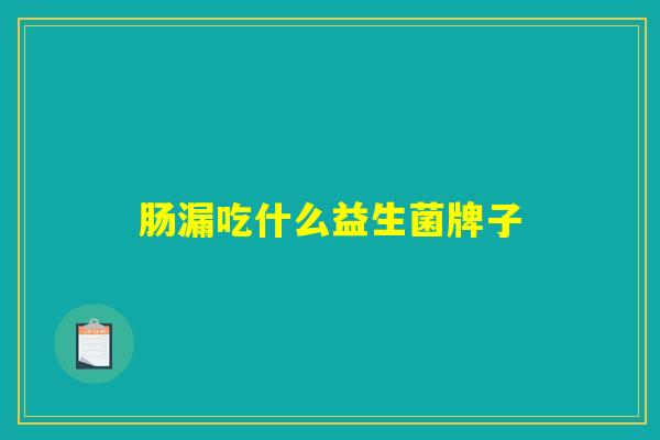 肠漏吃什么益生菌牌子