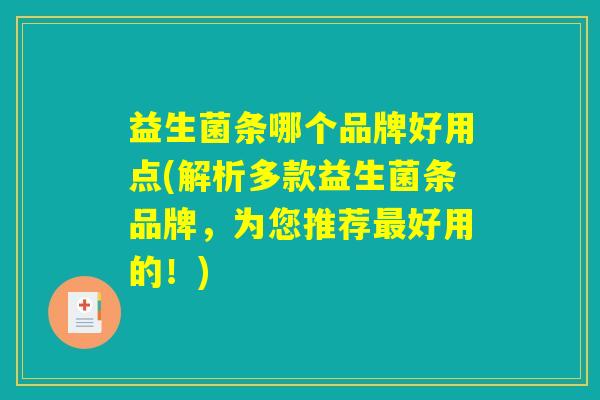 益生菌条哪个品牌好用点(解析多款益生菌条品牌，为您推荐最好用的！)