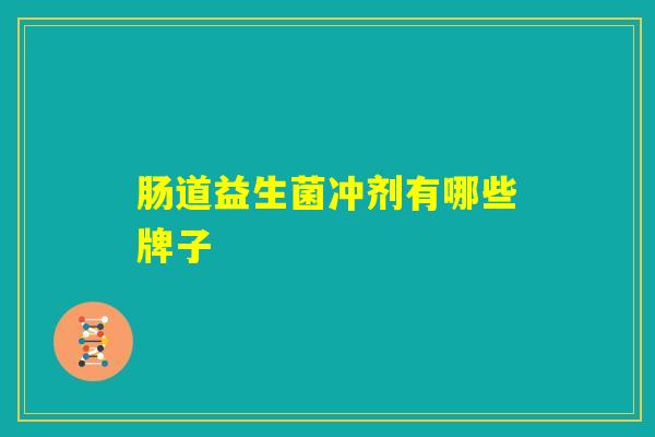 肠道益生菌冲剂有哪些牌子 肠道益生菌冲剂有哪些牌子