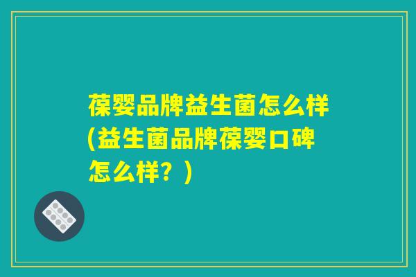 葆婴品牌益生菌怎么样(益生菌品牌葆婴口碑怎么样？)