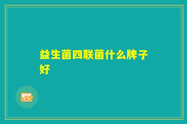 益生菌四联菌什么牌子好
