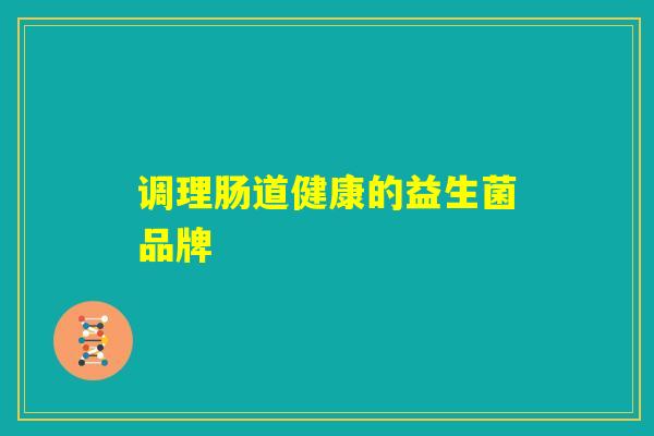 调理肠道健康的益生菌品牌
