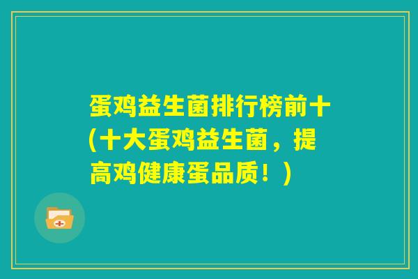 蛋鸡益生菌排行榜前十(十大蛋鸡益生菌，提高鸡健康蛋品质！)