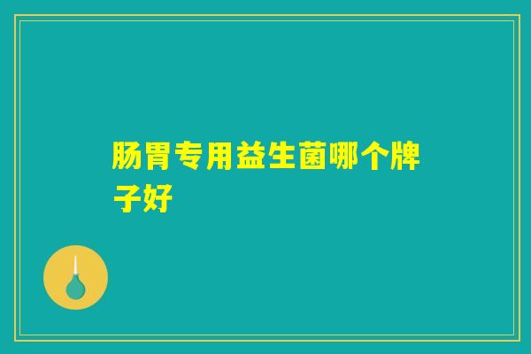 肠胃专用益生菌哪个牌子好