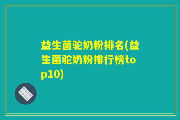 益生菌驼奶粉排名(益生菌驼奶粉排行榜top10)
