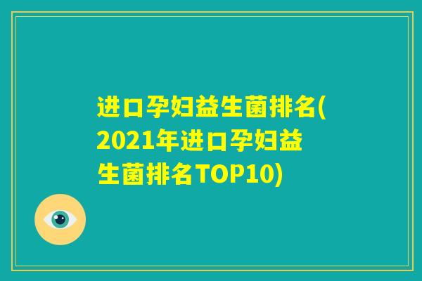 进口孕妇益生菌排名(2021年进口孕妇益生菌排名TOP10)