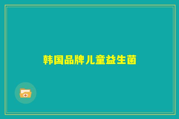 韩国品牌儿童益生菌