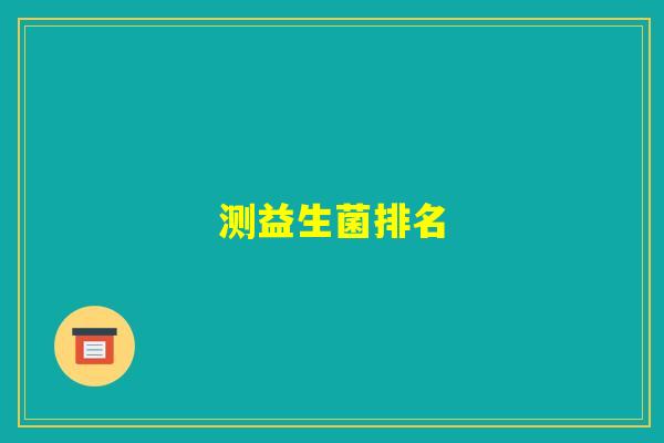测益生菌排名 测益生菌排名