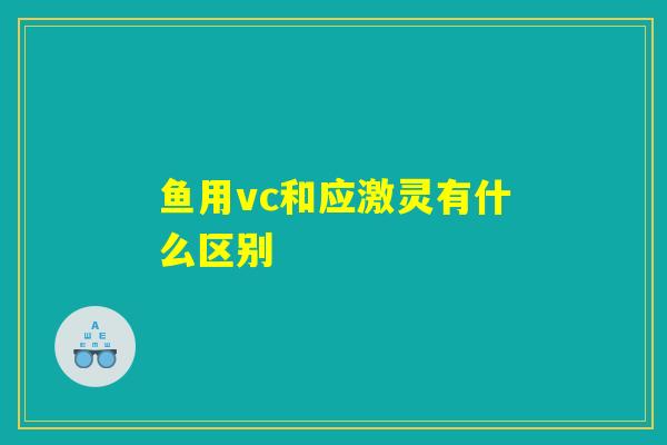 鱼用vc和应激灵有什么区别