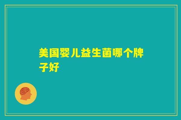 美国婴儿益生菌哪个牌子好 美国婴儿益生菌哪个牌子好