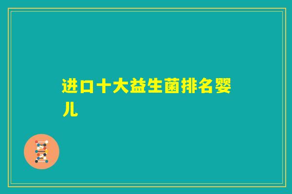进口十大益生菌排名婴儿