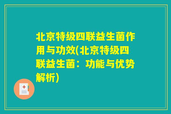 北京特级四联益生菌作用与功效(北京特级四联益生菌：功能与优势解析)