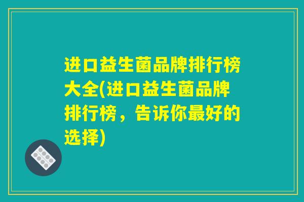 进口益生菌品牌排行榜大全(进口益生菌品牌排行榜,告诉你最好的选择) 进口益生菌品牌排行榜大全(进口益生菌品牌排行榜,告诉你最好的选择)