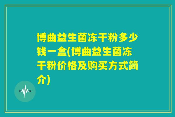 博曲益生菌冻干粉多少钱一盒(博曲益生菌冻干粉价格及购买方式简介)