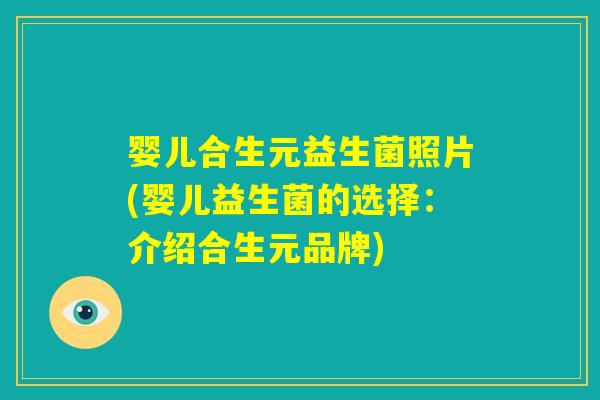 婴儿合生元益生菌照片(婴儿益生菌的选择：介绍合生元品牌)