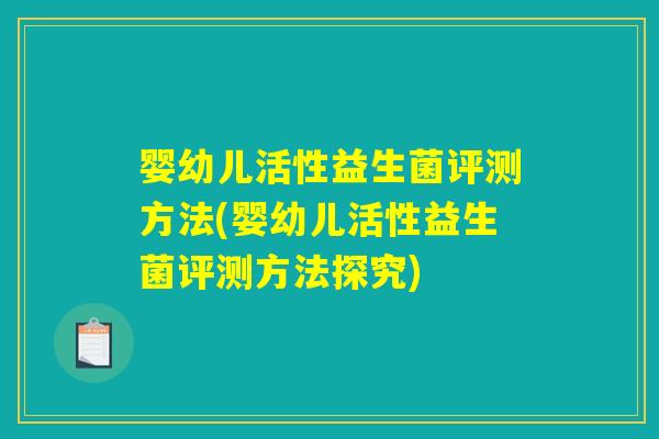婴幼儿活性益生菌评测方法(婴幼儿活性益生菌评测方法探究)
