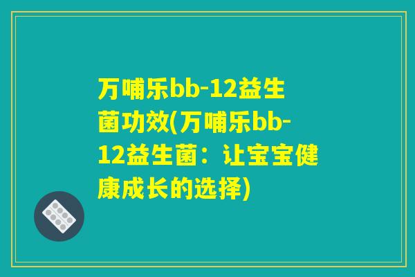 万哺乐bb-12益生菌功效(万哺乐bb-12益生菌：让宝宝健康成长的选择)