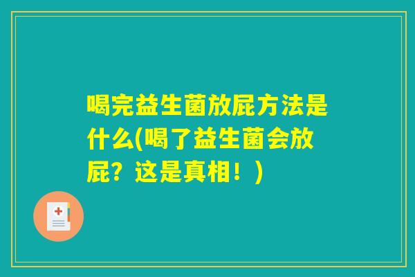 喝完益生菌放屁方法是什么(喝了益生菌会放屁？这是真相！)