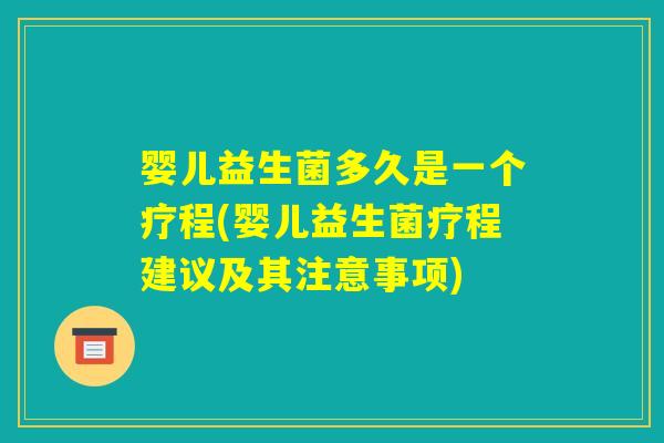 婴儿益生菌多久是一个疗程(婴儿益生菌疗程建议及其注意事项)
