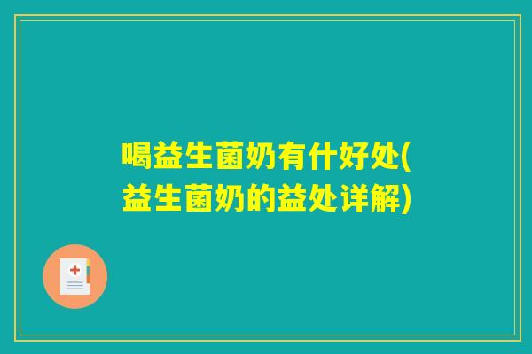 喝益生菌奶有什好处(益生菌奶的益处详解)