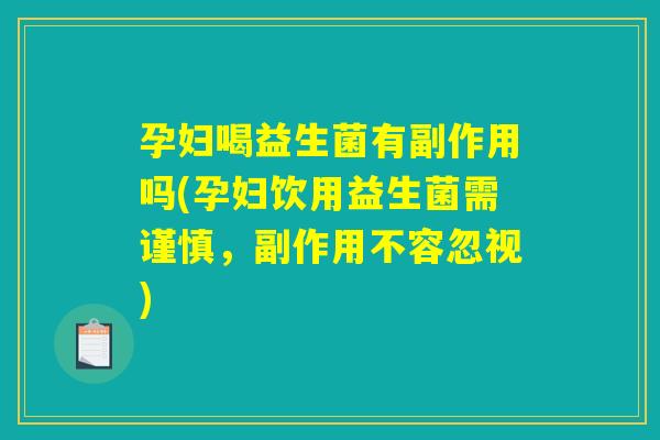 孕妇喝益生菌有副作用吗(孕妇饮用益生菌需谨慎，副作用不容忽视)