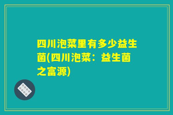四川泡菜里有多少益生菌(四川泡菜：益生菌之富源)