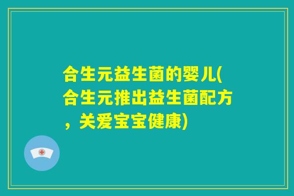 合生元益生菌的婴儿(合生元推出益生菌配方，关爱宝宝健康)