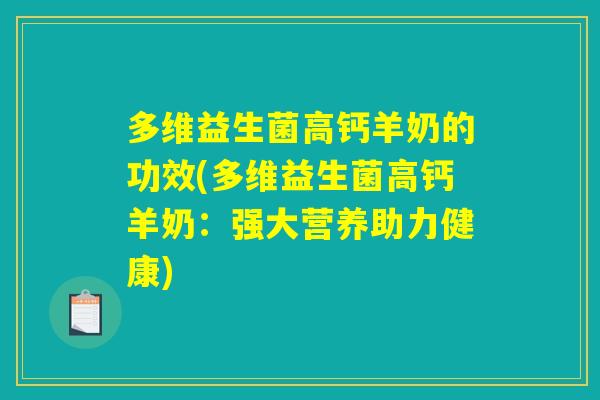 多维益生菌高钙羊奶的功效(多维益生菌高钙羊奶：强大营养助力健康)